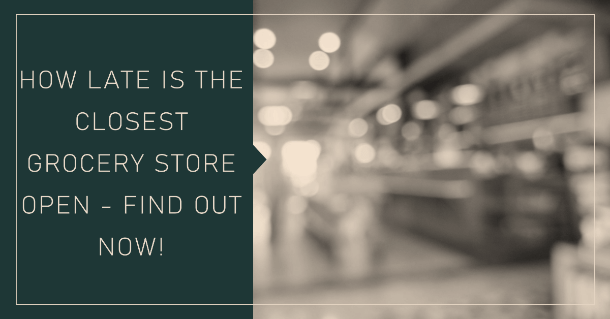 You are currently viewing How Late is the Closest Grocery Store Open – Find Out Now!